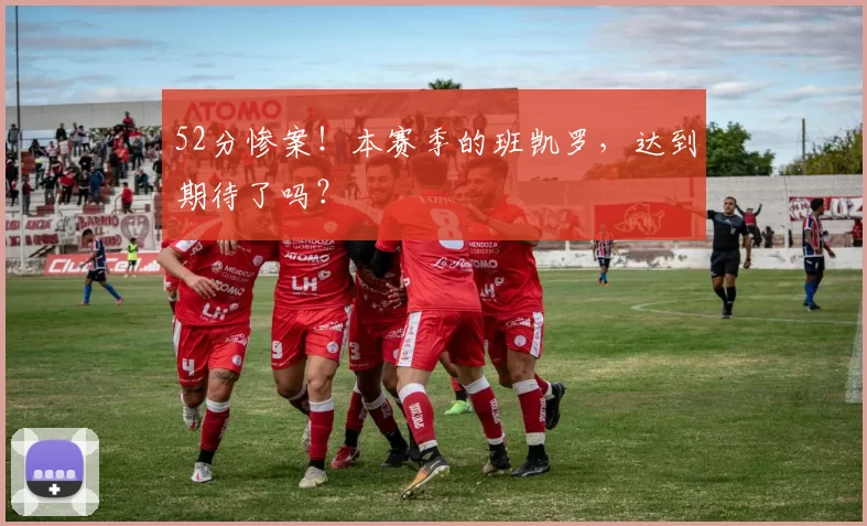 52分惨案！本赛季的班凯罗，达到期待了吗？