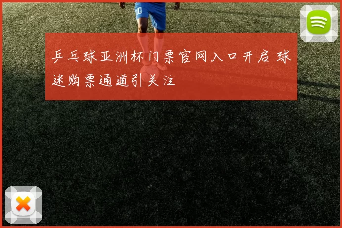 乒乓球亚洲杯门票官网入口开启 球迷购票通道引关注