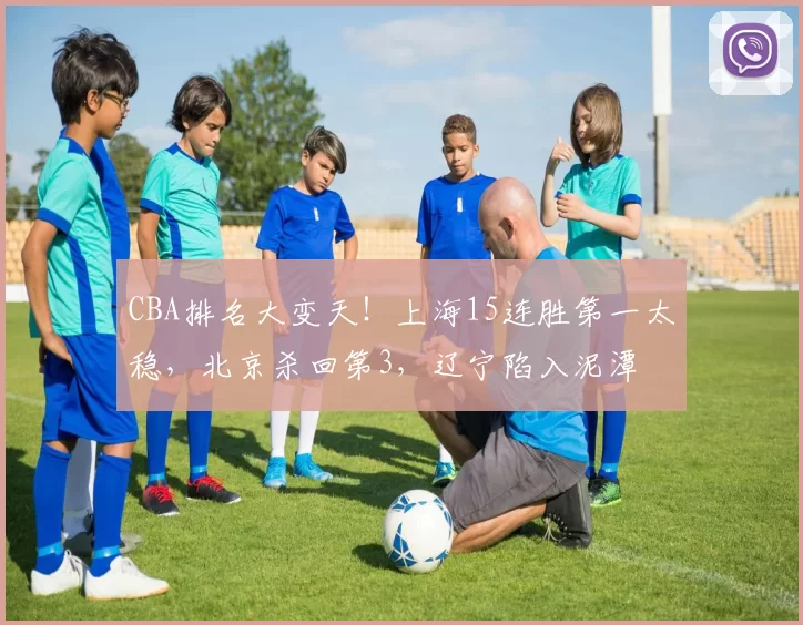 CBA排名大变天！上海15连胜第一太稳，北京杀回第3，辽宁陷入泥潭