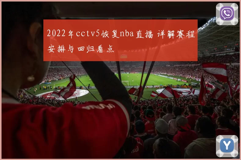 2022年cctv5恢复nba直播 详解赛程安排与回归看点