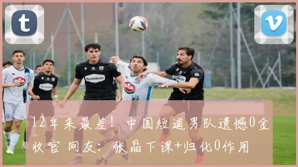 12年来最差！中国短道男队遗憾0金收官 网友：张晶下课+归化0作用