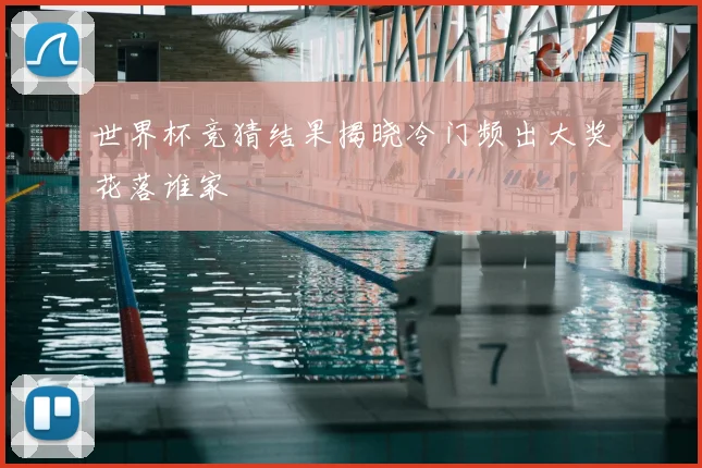 世界杯竞猜结果揭晓冷门频出大奖花落谁家