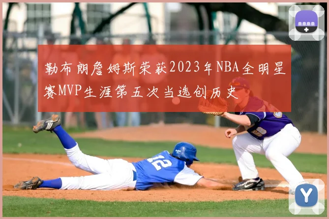 勒布朗詹姆斯荣获2023年NBA全明星赛MVP生涯第五次当选创历史