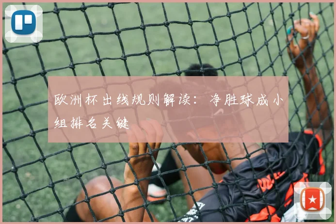 欧洲杯出线规则解读:净胜球成小组排名关键
